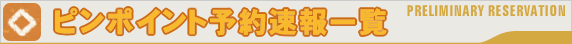 ピンポイント予約速報一覧